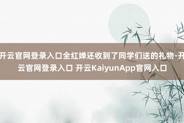 开云官网登录入口全红婵还收到了同学们送的礼物-开云官网登录入口 开云KaiyunApp官网入口